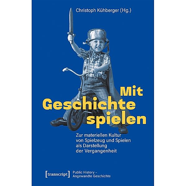 Mit Geschichte spielen / Public History - Angewandte Geschichte Bd.6