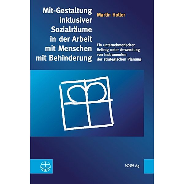 Mit-Gestaltung inklusiver Sozialräume in der Arbeit mit Menschen mit Behinderung / Veröffentlichungen des Diakoniewissenschaftlichen Instituts an der Universität Heidelberg (VDWI) Bd.64, Martin Holler