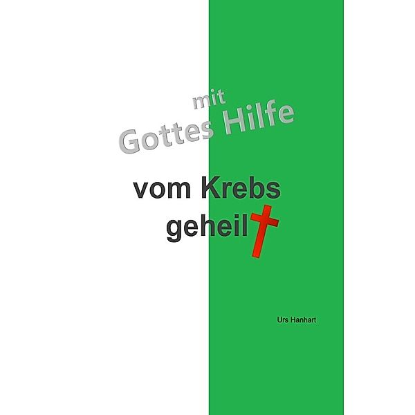 mit Gottes Hilfe vom Krebs geheilt, Urs Hanhart