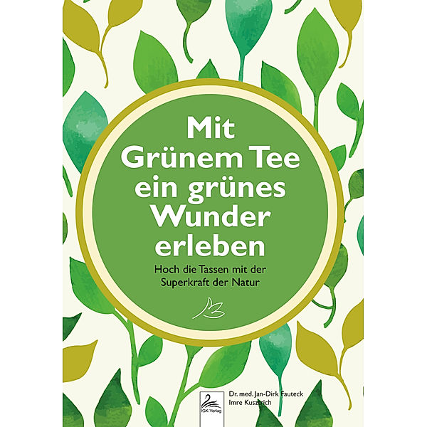 Mit Grünem Tee ein grünes Wunder erleben, Jan-Dirk Dr. med. Fauteck, Imre Kusztrich