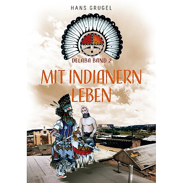 Mit Indianern leben - Delaba Band 2, Hans Grugel