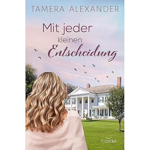 Mit jeder kleinen Entscheidung, Tamera Alexander