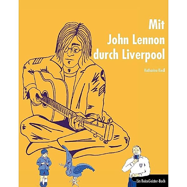 Mit John Lennon durch Liverpool / ReiseGeister, Katharina Riedl
