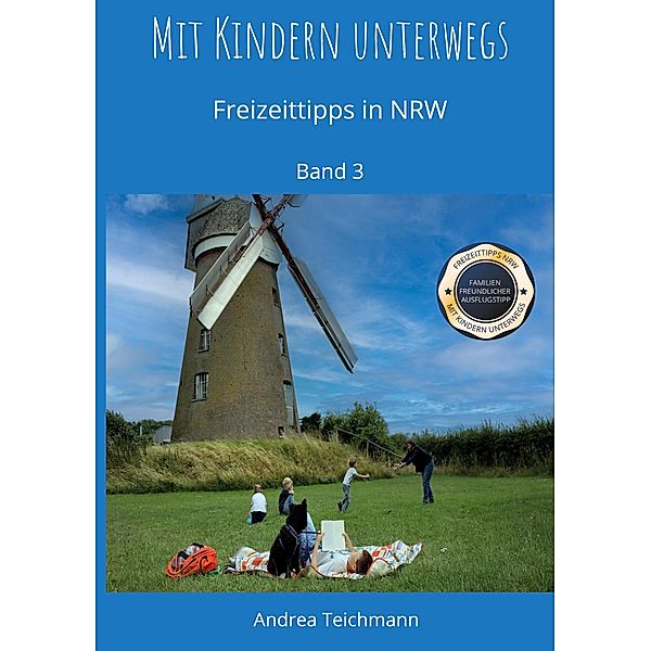 Mit Kindern unterwegs / Mit Kindern unterwegs Freizeittipps für Familien in NRW Bd.3, Andrea Teichmann