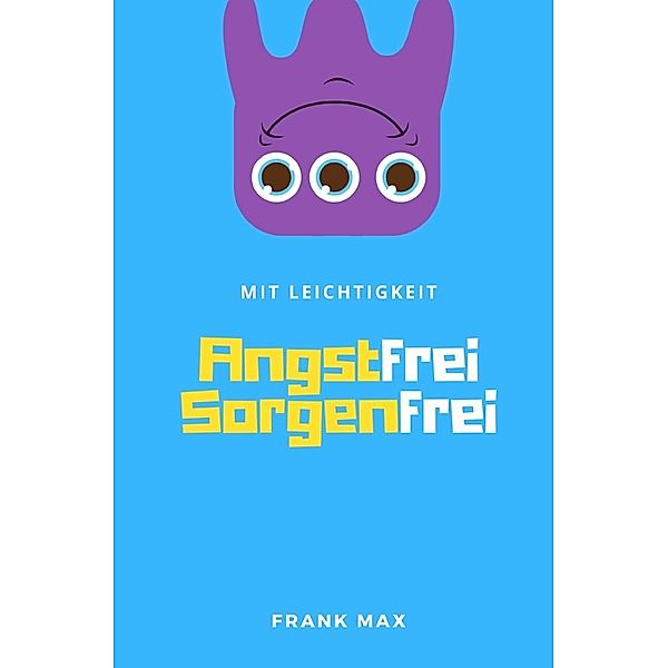 Mit Leichtigkeit - Angstfrei  Sorgenfrei, Frank Max