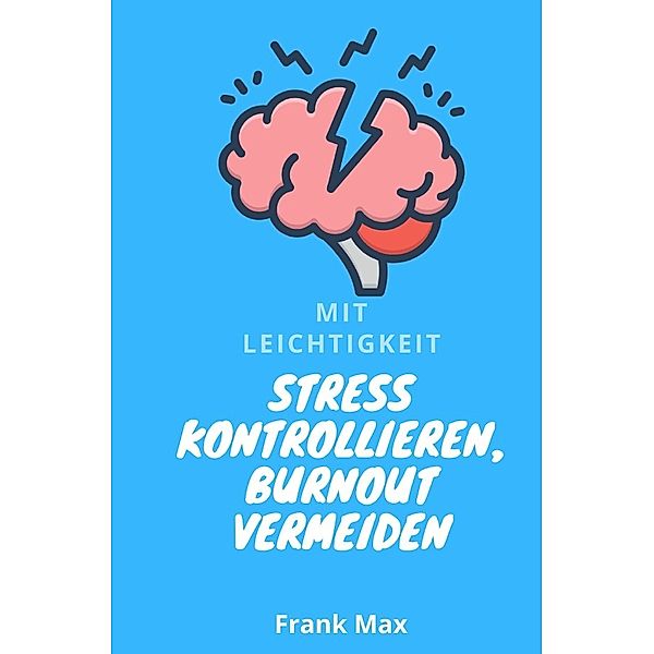 Mit Leichtigkeit - Stress kontrollieren, Burnout vermeiden, Frank Max