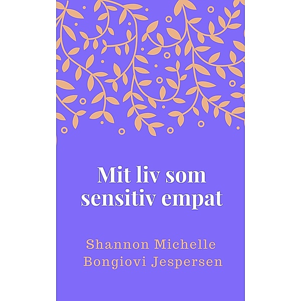 Mit liv som sensitiv empat / Mit magiske liv Bd.3, Shannon Michelle Bongiovi Jespersen