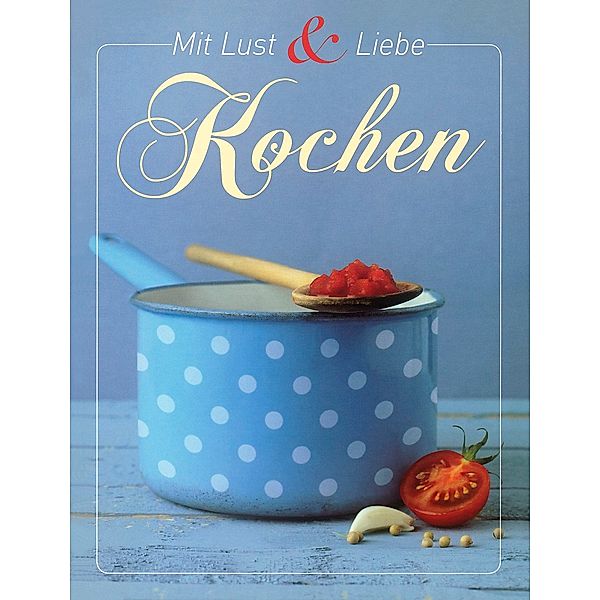 Mit Lust und Liebe Kochen