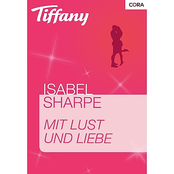 Mit Lust und Liebe / Tiffany Romane, Isabel Sharpe