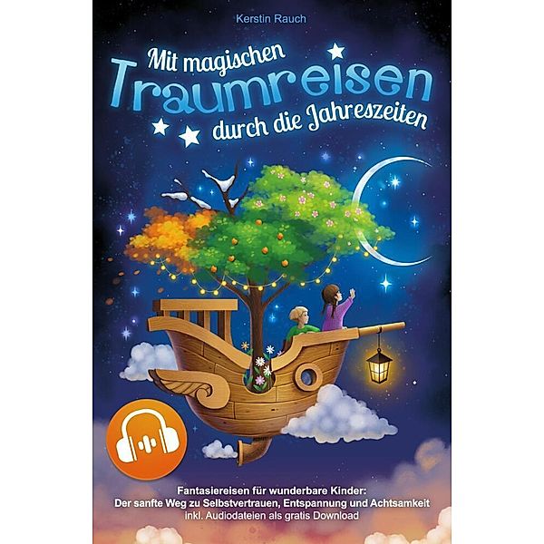Mit magischen Traumreisen durch die Jahreszeiten - Fantasiereisen für wunderbare Kinder, Kerstin Rauch