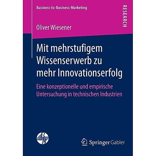 Mit mehrstufigem Wissenserwerb zu mehr Innovationserfolg / Business-to-Business-Marketing, Oliver Wiesener