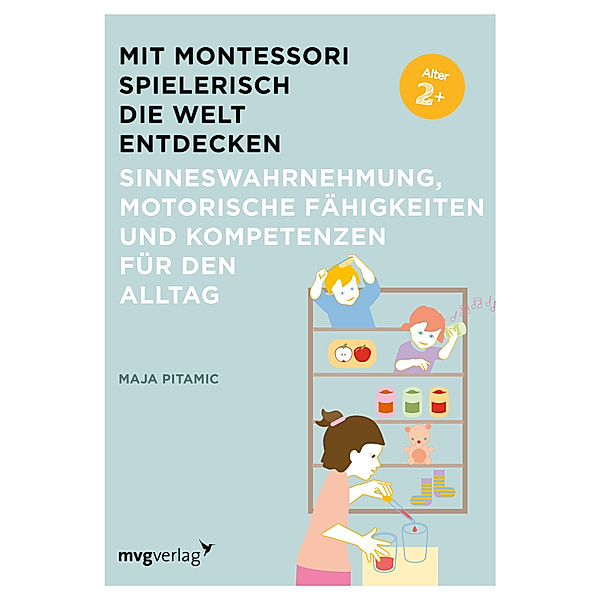 Mit Montessori spielerisch die Welt entdecken: Sinneswahrnehmung, motorische Fähigkeiten und Kompetenzen für den Alltag, Maja Pitamic