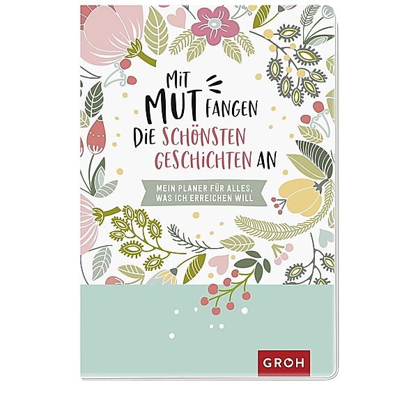 Mit Mut fangen die schönsten Geschichten an - Mein Planer für alles, was ich erreichen will, Groh Verlag