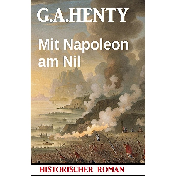Mit Napoleon am Nil: Historischer Roman, G. A. Henty