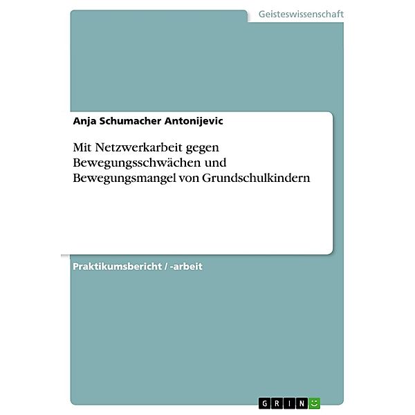 Mit Netzwerkarbeit gegen Bewegungsschwächen und Bewegungsmangel von Grundschulkindern, Anja Schumacher Antonijevic