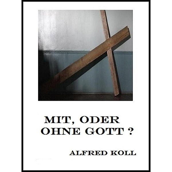 Mit, oder ohne Gott, Alfred Koll