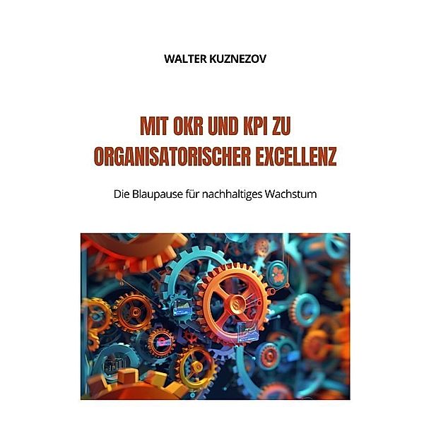 Mit OKR und KPI zu  Organisatorischer Excellenz, Walter Kuznezov