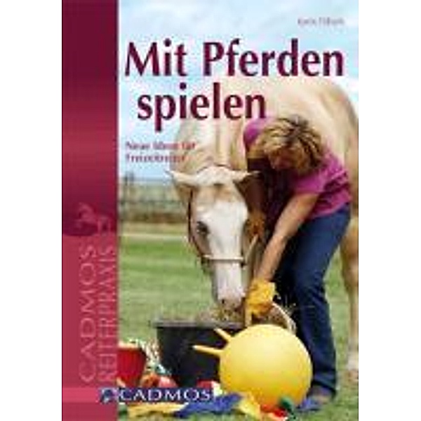 Mit Pferden spielen / Spiel und Spass mit Pferden, Karin Tillisch