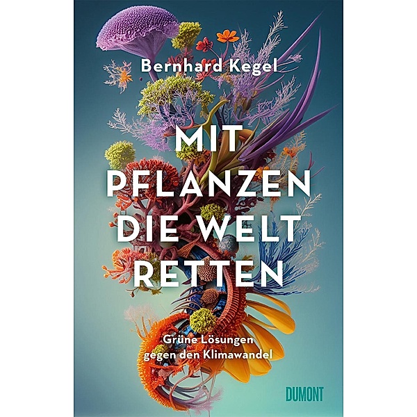 Mit Pflanzen die Welt retten, Bernhard Kegel