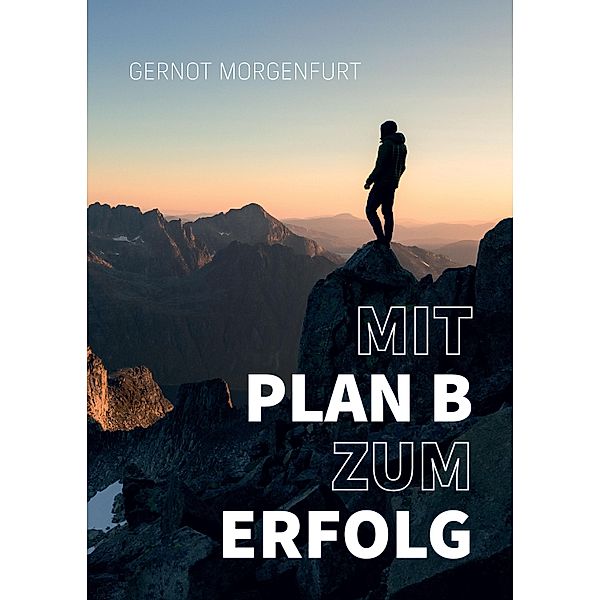 Mit Plan B zum Erfolg!, Gernot Morgenfurt