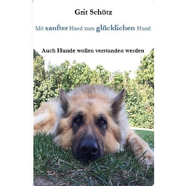 Mit sanfter Hand zum glücklichen Hund, Grit Schütz