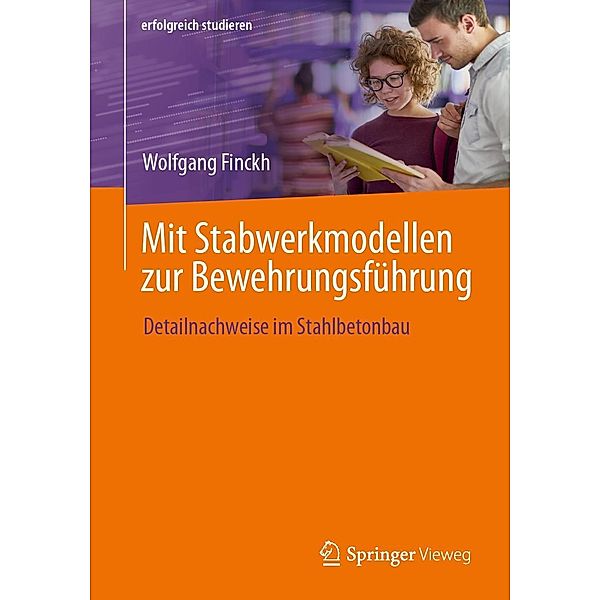 Mit Stabwerkmodellen zur Bewehrungsführung / erfolgreich studieren, Wolfgang Finckh