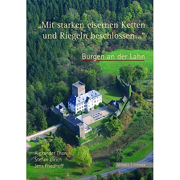 'Mit starken eisernen Ketten und Riegeln beschlossen ...'  Burgen an der Lahn, Alexander Thon, Stefan Ulrich, Jens Friedhoff