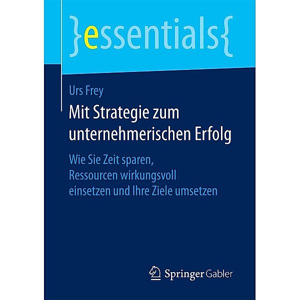 Mit Strategie zum unternehmerischen Erfolg / essentials, Urs Frey