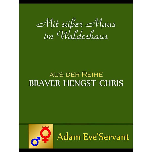 Mit süsser Maus im Waldeshaus / Braver Hengst Chris Bd.4, Adam Eve-Servant