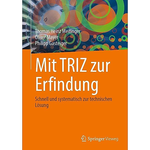 Mit TRIZ zur Erfindung, Thomas Heinz Meitinger, Oliver Mayer, Philipp Gasteiger