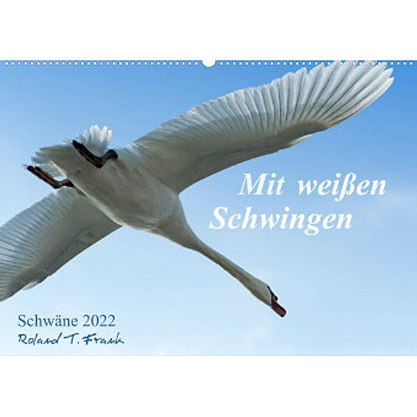 Mit weißen Schwingen. Schwäne 2022 (Wandkalender 2022 DIN A2 quer), Roland T. Frank