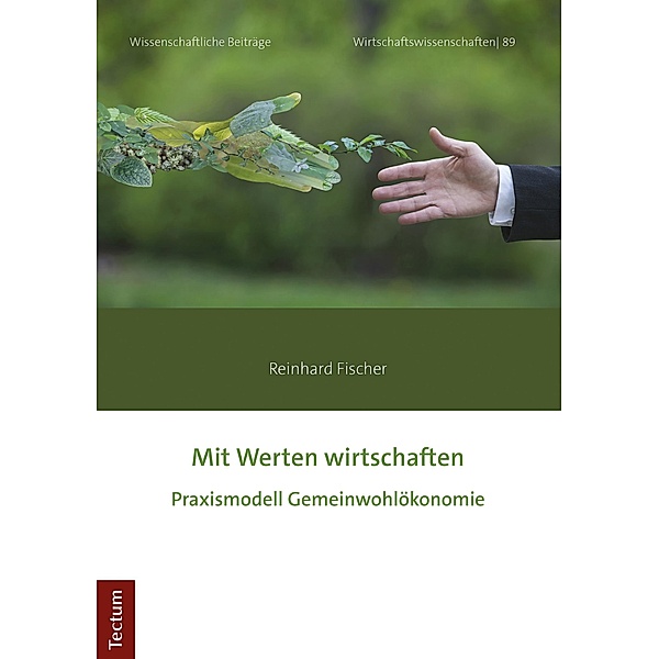 Mit Werten wirtschaften / Wissenschaftliche Beiträge aus dem Tectum Verlag: Wirtschaftswissenschaften Bd.89, Reinhard Fischer
