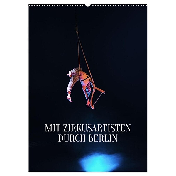 Mit Zirkusartisten durch Berlin (Wandkalender 2024 DIN A2 hoch), CALVENDO Monatskalender, Carolin Thiergart