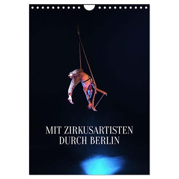 Mit Zirkusartisten durch Berlin (Wandkalender 2024 DIN A4 hoch), CALVENDO Monatskalender, Carolin Thiergart