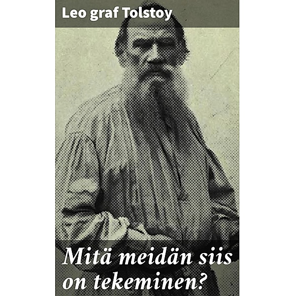 Mitä meidän siis on tekeminen?, Leo Graf Tolstoy