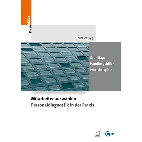Mitarbeiter auswählen - Personaldiagnostik in der Praxis / DGFP PraxisEdition Bd.94