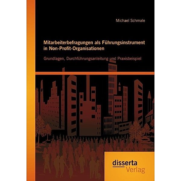 Mitarbeiterbefragungen als Führungsinstrument in Non-Profit-Organisationen: Grundlagen, Durchführungsanleitung und Praxisbeispiel, Michael Schmale