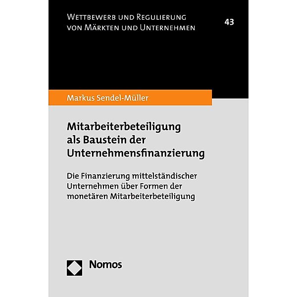 Mitarbeiterbeteiligung als Baustein der Unternehmensfinanzierung / Wettbewerb und Regulierung von Märkten und Unternehmen Bd.43, Markus Sendel-Müller