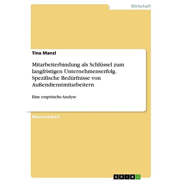 Mitarbeiterbindung als Schlüssel zum langfristigen Unternehmenserfolg. Spezifische Bedürfnisse von Aussendienstmitarbeitern, Tina Manzl