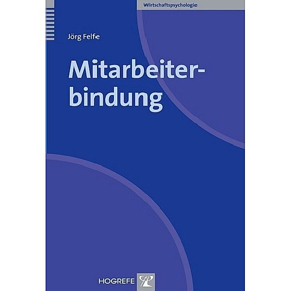 Mitarbeiterbindung (Reihe: Wirtschaftspsychologie), Jörg Felfe