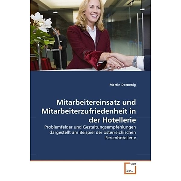 Mitarbeitereinsatz und Mitarbeiterzufriedenheit in der Hotellerie, Martin Domenig