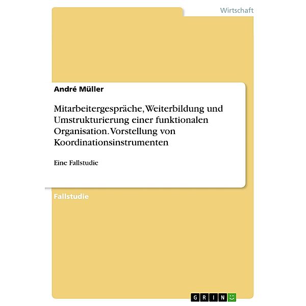 Mitarbeitergespräche, Weiterbildung und Umstrukturierung einer funktionalen Organisation. Vorstellung von Koordinationsinstrumenten, André Müller