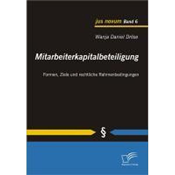 Mitarbeiterkapitalbeteiligung: Formen, Ziele und rechtliche Rahmenbedingungen / jus novum, Wanja Daniel Dröse