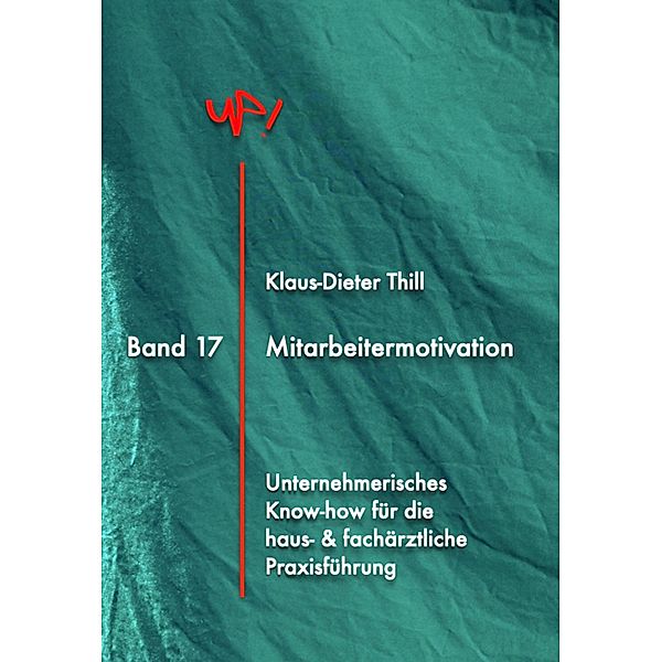 Mitarbeitermotivation / UP! Unternehmerisches Know-How für die Praxisführung in Haus- und Facharztpraxen Bd.17, Klaus-Dieter Thill