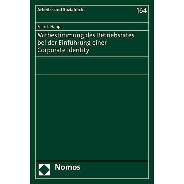 Mitbestimmung des Betriebsrates bei der Einführung einer Corporate Identity / Arbeits- und Sozialrecht Bd.164, Felix J. Haupt