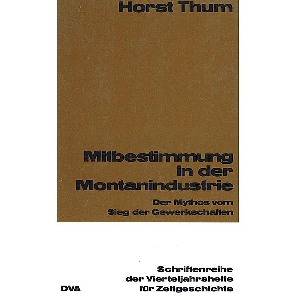 Mitbestimmung in der Montanindustrie / Schriftenreihe der Vierteljahrshefte für Zeitgeschichte Bd.45, Horst Thum