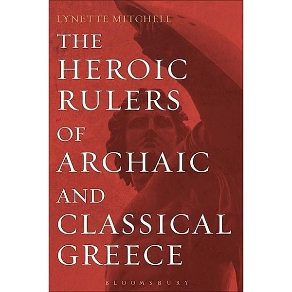Mitchell, L: Heroic Rulers of Archaic and Classical Greece, Lynette Mitchell