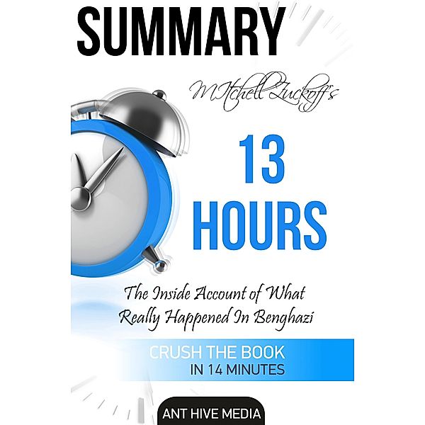 Mitchell Zuckoff's 13 Hours: The Inside Account of What Really Happened in Benghazi | Summary, AntHiveMedia