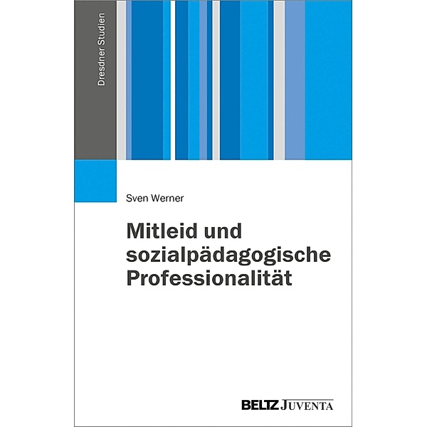 Mitleid und sozialpädagogische Professionalität / Dresdner Studien zur Erziehungswissenschaft und Sozialforschung, Sven Werner
