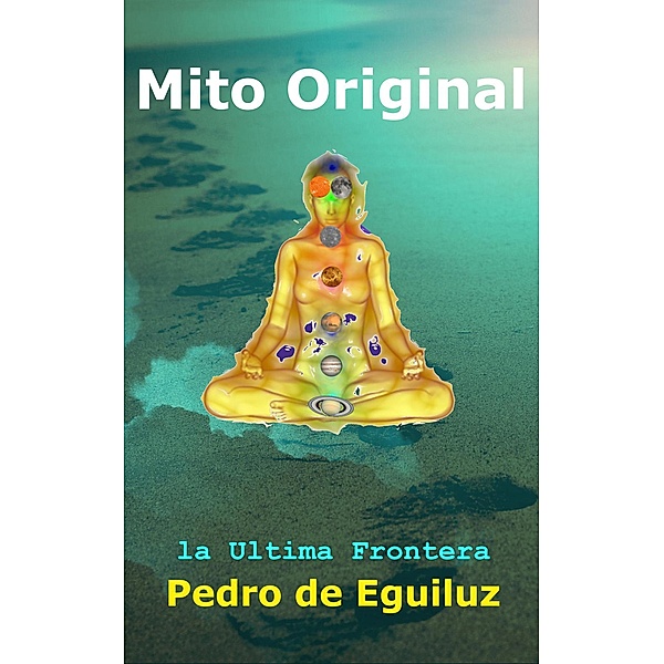 Mito Original, la Ultima Frontera (El Mito Original, La Ultima Frontera, #1) / El Mito Original, La Ultima Frontera, Pedro de Eguiluz